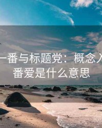 关于爱一番与标题党：概念入门，一番爱是什么意思