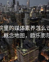 欧乐影院里的媒体素养怎么识别与理解：概念地图，欧乐影院扫