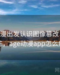 从age动漫出发认识图像篡改：常见问答，age动漫app怎么用