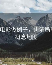 用神马电影做例子，讲清断章取义：概念地图