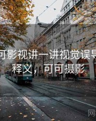 围绕可可影视讲一讲视觉误导：术语释义，可可摄影