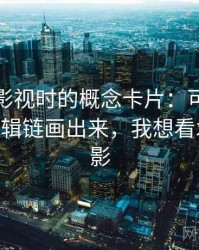 读木瓜影视时的概念卡片：可复现性——把逻辑链画出来，我想看木瓜的电影