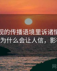 香蕉影视的传播语境里诉诸情绪如何形成：为什么会让人信，影视 香蕉