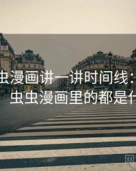 围绕虫虫漫画讲一讲时间线：理解路径，虫虫漫画里的都是什么