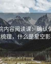 星空影院内容阅读课：确认偏误的逻辑梳理，什么是星空影院