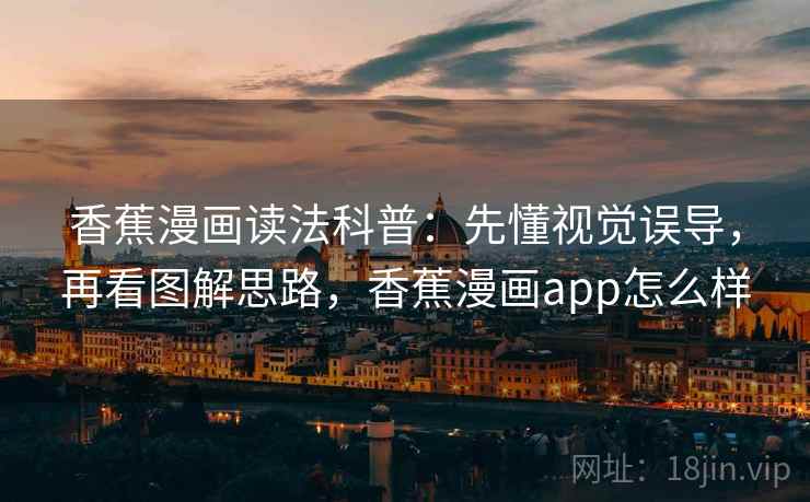 香蕉漫画读法科普：先懂视觉误导，再看图解思路，香蕉漫画app怎么样