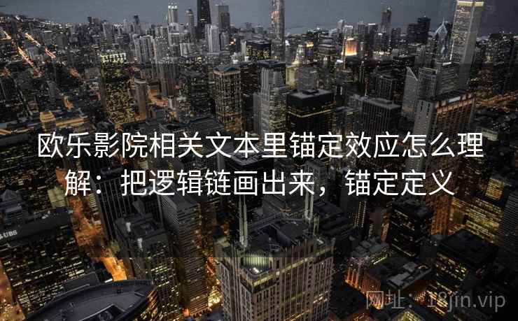 欧乐影院相关文本里锚定效应怎么理解:把逻辑链画出来,锚定定义 欧乐影院相关文本里锚定效应怎么理解:把逻辑链画出来,锚定定义