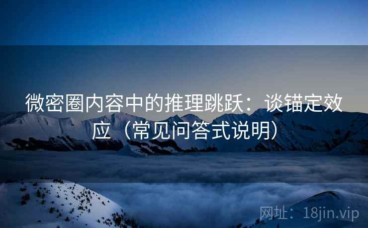 微密圈内容中的推理跳跃：谈锚定效应（常见问答式说明）
