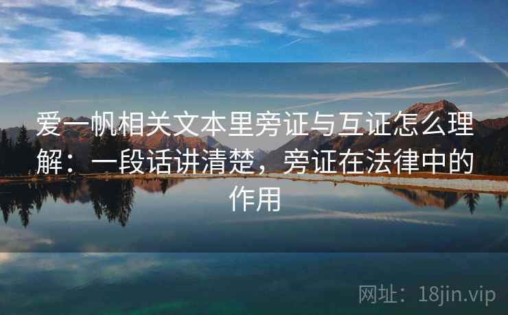 爱一帆相关文本里旁证与互证怎么理解：一段话讲清楚，旁证在法律中的作用