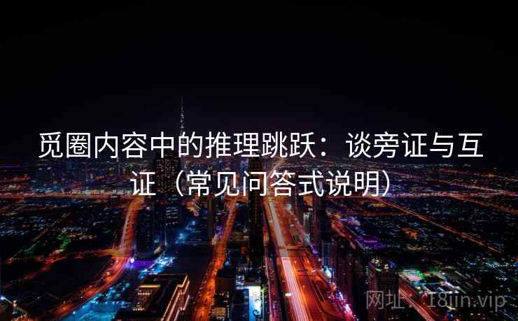 觅圈内容中的推理跳跃：谈旁证与互证（常见问答式说明）