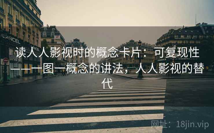 读人人影视时的概念卡片：可复现性——一图一概念的讲法，人人影视的替代
