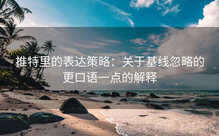 推特里的表达策略：关于基线忽略的更口语一点的解释