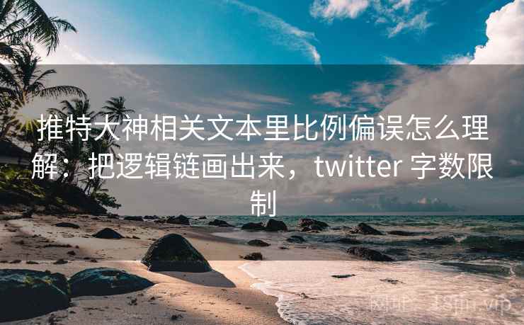 推特大神相关文本里比例偏误怎么理解：把逻辑链画出来，twitter 字数限制