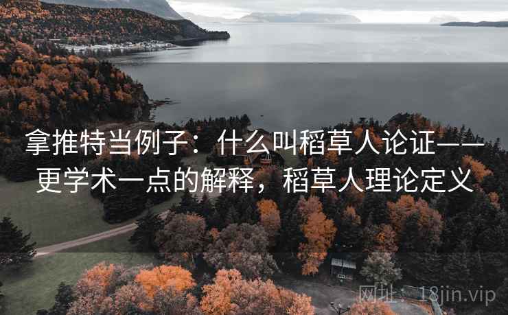 拿推特当例子:什么叫稻草人论证——更学术一点的解释,稻草人理论定义 拿推特当例子:什么叫稻草人论证——更学术一点的解释,稻草人理论定义