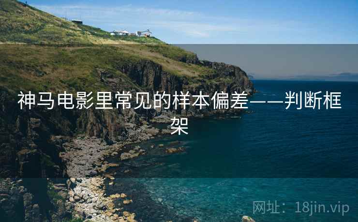 神马电影里常见的样本偏差——判断框架