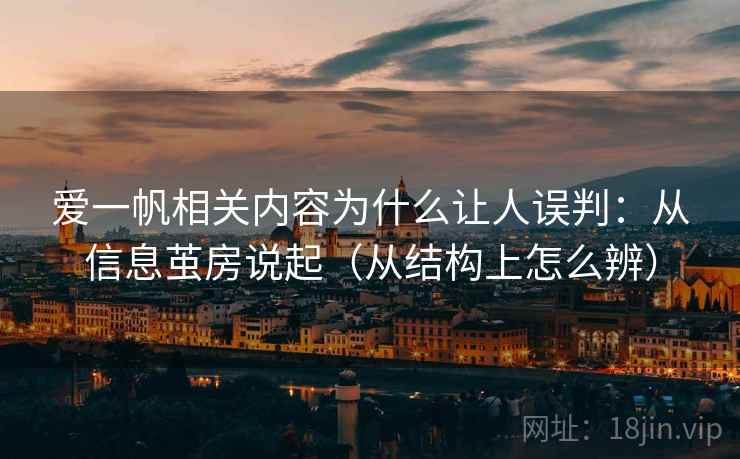 爱一帆相关内容为什么让人误判：从信息茧房说起（从结构上怎么辨）