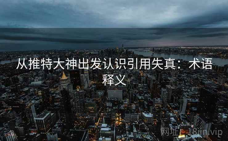 从推特大神出发认识引用失真：术语释义