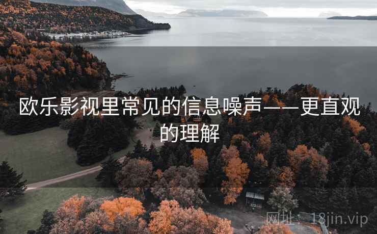欧乐影视里常见的信息噪声——更直观的理解