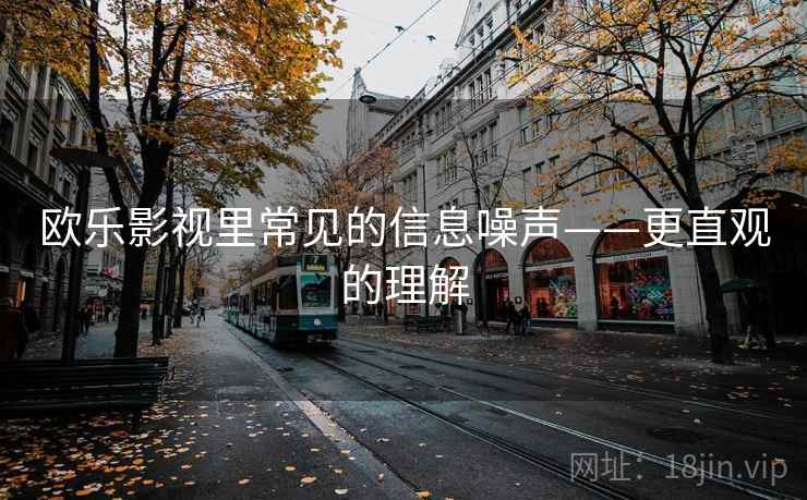 欧乐影视里常见的信息噪声——更直观的理解
