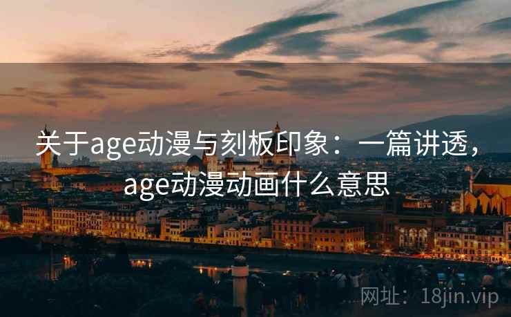 关于age动漫与刻板印象：一篇讲透，age动漫动画什么意思