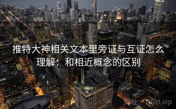 推特大神相关文本里旁证与互证怎么理解：和相近概念的区别