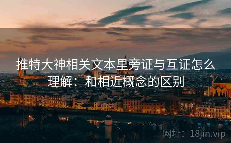 推特大神相关文本里旁证与互证怎么理解：和相近概念的区别