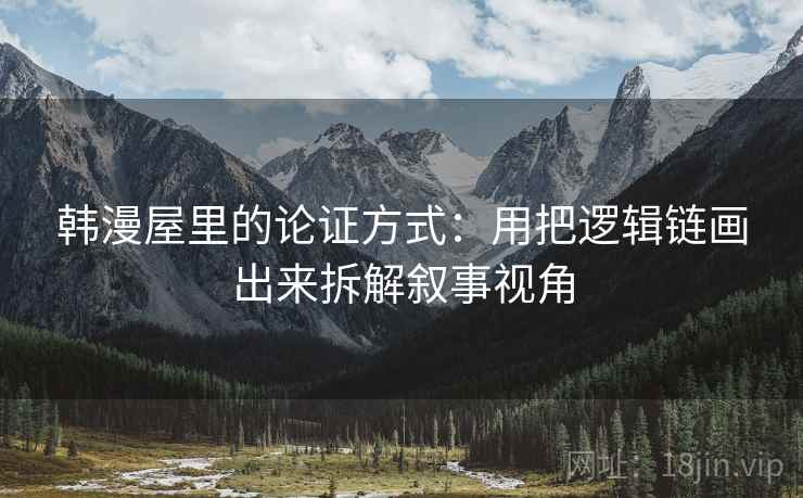 韩漫屋里的论证方式：用把逻辑链画出来拆解叙事视角