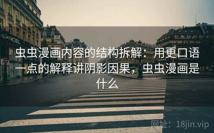 虫虫漫画内容的结构拆解:用更口语一点的解释讲阴影因果,虫虫漫画是什么 虫虫漫画内容的结构拆解:用更口语一点的解释讲阴影因果,虫虫漫画是什么