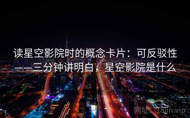 读星空影院时的概念卡片：可反驳性——三分钟讲明白，星空影院是什么