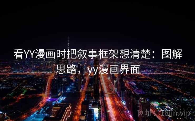 看YY漫画时把叙事框架想清楚：图解思路，yy漫画界面